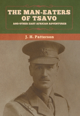 The Man-Eaters of Tsavo, and Other East African Adventures - J. H. Patterson