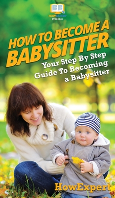 How To Be a Babysitter: Your Step By Step Guide To Becoming a Babysitter - Howexpert