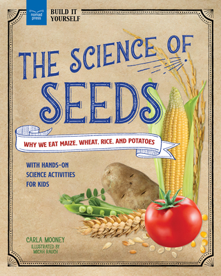 The Science of Seeds: Why We Eat Maize, Wheat, Rice, and Potatoes with Hands-On Science Activities for Kids - Carla Mooney