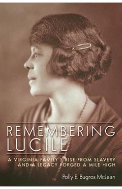 Coperta cărții 'Remembering Lucile: A Virginia Family's Rise from Slavery and a Legacy Forged a Mile High - Polly E. Bugros Mclean'