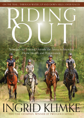 Riding Out: Strategies for Training Outside the Arena to Improve Horse Health and Performance - Ingrid Klimke