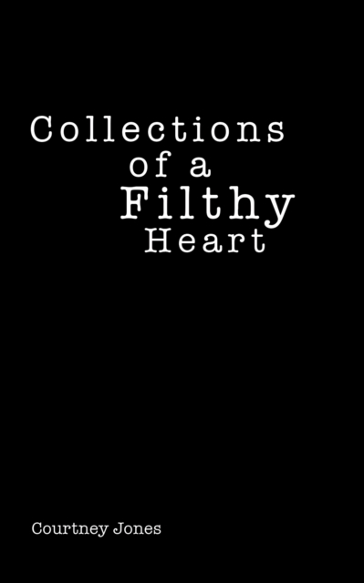 Collections of a Filthy Heart - Courtney Jones