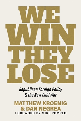 We Win, They Lose: Republican Foreign Policy and the New Cold War - Matthew Kroenig