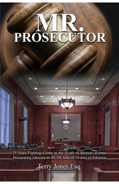 Poza produsului Mr. Prosecutor: 25 Years Fighting Crime in the South: A Memoir: Former Prosecuting Attorney in the 4th Judicial District of Arkansas - Terry Jones Esq