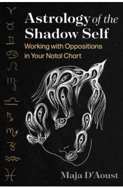 Astrology of the Shadow Self: Working with Oppositions in Your Natal Chart - Maja D'aoust