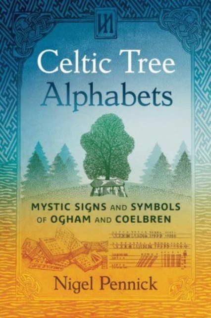 Celtic Tree Alphabets: Mystic Signs and Symbols of Ogham and Coelbren - Nigel Pennick