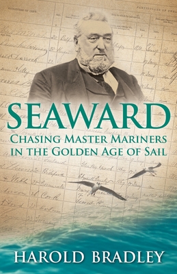Seaward: Chasing Master Mariners in the Golden Age of Sail - Harold Bradley