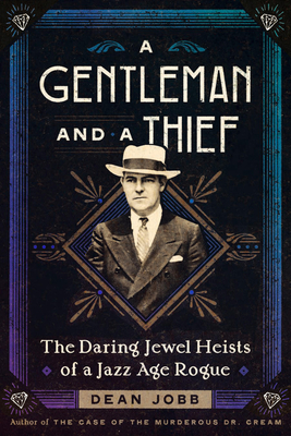 A Gentleman and a Thief: The Daring Jewel Heists of a Jazz Age Rogue - Dean Jobb