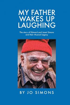 My Father Wakes up Laughing: The Story of Edward and Janet Simons and Their Musical Legacy - Jo Simons