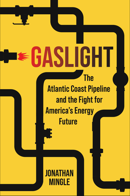 Gaslight: The Atlantic Coast Pipeline and the Fight for America's Energy Future - Jonathan Mingle