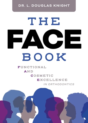 Coperta cărții 'The Face Book: Functional and Cosmetic Excellence in Orthodontics - L. Douglas Knight'