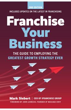 Coperta cărții 'Franchise Your Business: The Guide to Employing the Greatest Growth Strategy Ever - Mark Siebert'