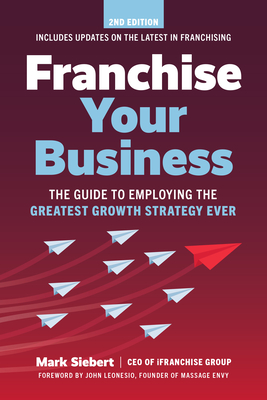 Coperta cărții 'Franchise Your Business: The Guide to Employing the Greatest Growth Strategy Ever - Mark Siebert'