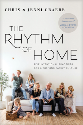 The Rhythm of Home: Five Intentional Practices for a Thriving Family Culture - Chris Graebe