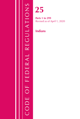 Code of Federal Regulations, Title 25 Indians 1-299, Revised as of April 1, 2020 - Office Of The Federal Register (u S )