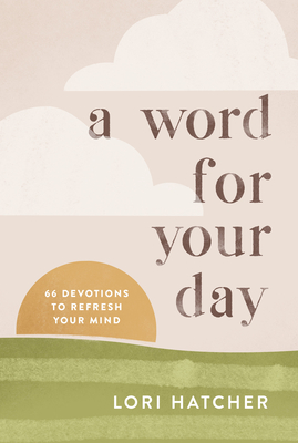 A Word for Your Day: 66 Devotions to Refresh Your Mind - Lori Hatcher