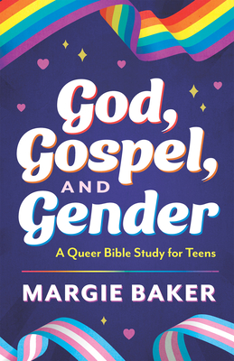 God, Gospel, and Gender: A Queer Bible Study for Teens - Margie Baker