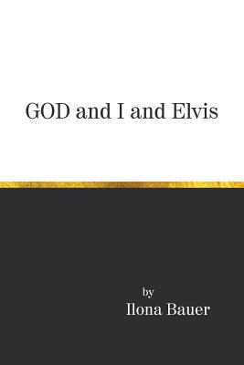 God and I and Elvis - Ilona Bauer