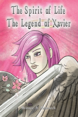 The Spirit of Life: The Legend of Xavier - Britney A. Matejeck