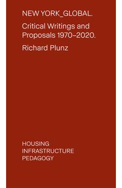 Coperta cărții 'New York Global: Critical Writings and Proposals: 1970-2020. Housing, Infrastructure, Pedagogy - Richard Plunz'