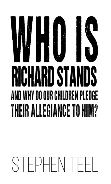 Who is Richard Stands and Why Do Our Children Pledge Their Allegiance to Him? - Stephen Teel