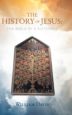 The History of Jesus: The Bible in a Nutshell - William Davis