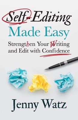 Self-Editing Made Easy: Strengthen Your Writing and Edit with Confidence - Jenny Watz