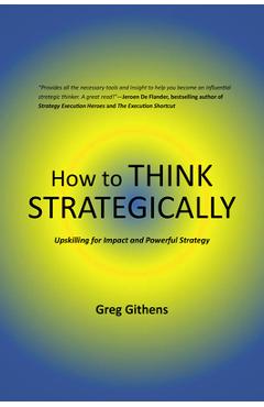 Coperta cărții 'How to Think Strategically: Upskilling for Impact and Powerful Strategy - Greg Githens'