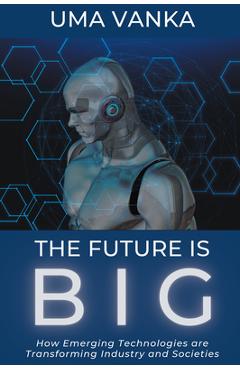 Coperta cărții 'The Future Is BIG: How Emerging Technologies are Transforming Industry and Societies - Uma Vanka'
