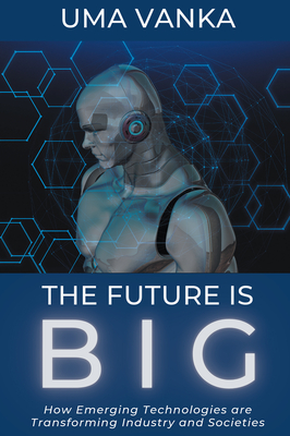 Coperta cărții 'The Future Is BIG: How Emerging Technologies are Transforming Industry and Societies - Uma Vanka'