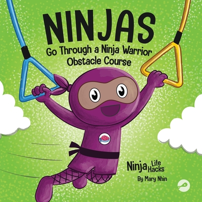 Ninjas Go Through a Ninja Warrior Obstacle Course: A Rhyming Children's Book About Not Giving Up - Mary Nhin