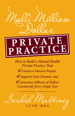 Multi-Million Dollar Private Practice: How to Build a Private Practice That Creates a Massive Impact, Supports Your Dreams, and Generates Millions of - Soribel Martinez