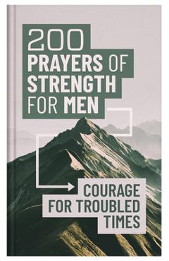 Coperta cărții '200 Prayers of Strength for Men: Courage for Troubled Times - Compiled By Barbour Staff'
