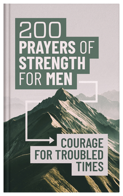 200 Prayers of Strength for Men: Courage for Troubled Times - Compiled By Barbour Staff