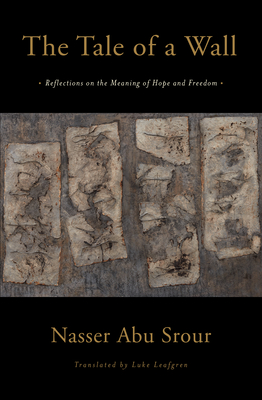 The Tale of a Wall: Reflections on the Meaning of Hope and Freedom - Nasser Abu Srour