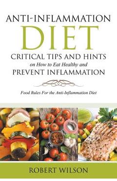 Coperta cărții 'Anti-Inflammation Diet: Critical Tips and Hints on How to Eat Healthy and Prevent Inflammation (Large): Food Rules for'