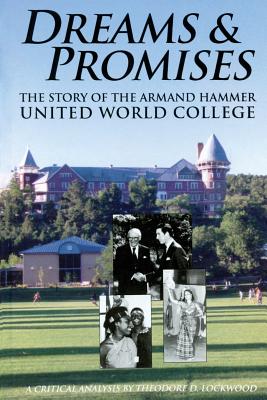 Dreams and Promises: The Story of the Armand Hammer United World College - Theodore D. Lockwood