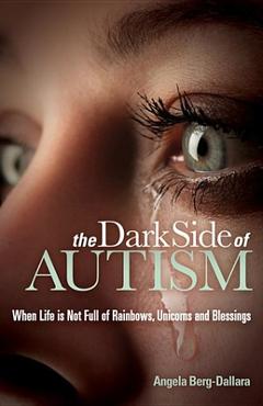 Coperta cărții 'The Dark Side of Autism: Struggling to Find Peace and Understanding When Life's Not Full of Rainbows, Unicorns and'