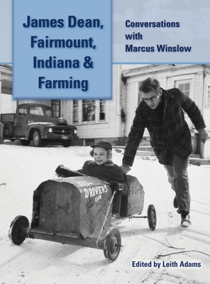 James Dean, Fairmount, Indiana & Farming (hardback): Conversations with Marcus Winslow - Marcus Winslow