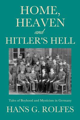 Home, Heaven and Hitler's Hell - Hans G. Rolfes