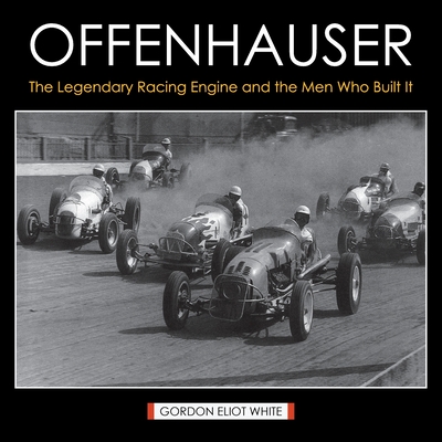 Offenhauser: The Legendary Racing Engine and the Men Who Built It - Gordon Eliot White