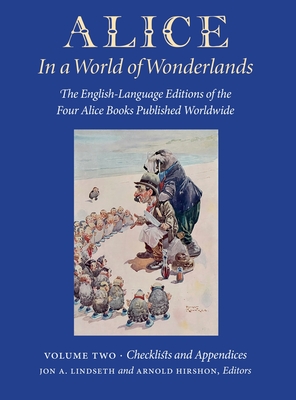 Alice in a World of Wonderlands: The English Language of the Four Alice Books Published Worldwide - Volume 2: Checklists and Appendices - Jon A. Lindseth