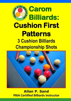 Carom Billiards: Cushion First Patterns: 3-Cushion Billiards Championship Shots - Allan P. Sand