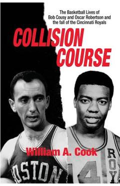 Coperta cărții 'Collision Course: The Basketball Lives of Bob Cousy and Oscar Robertson and The Collapse of the Cincinnati Royals -'