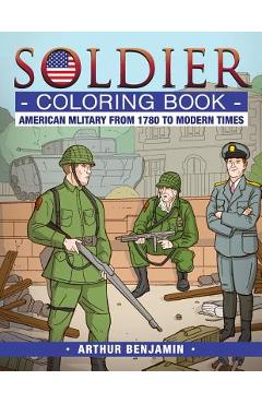 Poza produsului Soldier Coloring Book: American Military from 1780 to Modern Times - Arthur Benjamin