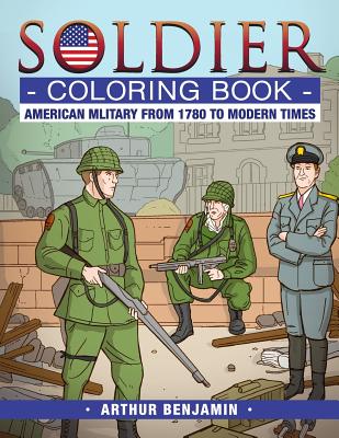 Soldier Coloring Book: American Military from 1780 to Modern Times - Arthur Benjamin