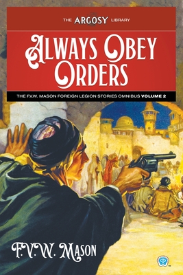 Always Obey Orders: The F.V.W. Mason Foreign Legion Stories Omnibus, Volume 2 - F. V. W. Mason