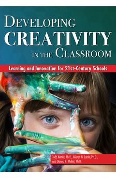 Poza produsului Developing Creativity in the Classroom: Learning and Innovation for 21st-Century Schools - Todd Kettler