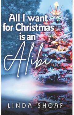 Coperta cărții 'All I Want For Christmas is an Alibi - Linda Shoaf'
