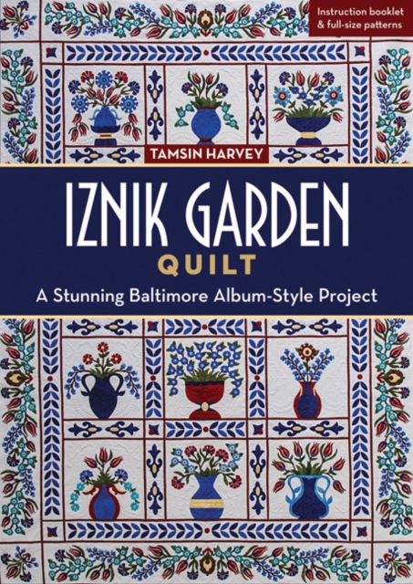 Iznik Garden Quilt: A Stunning Baltimore Album-Style Project - Tamsin Harvey